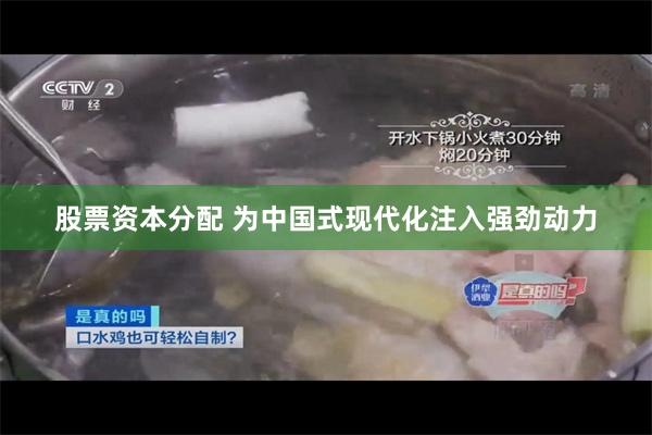 股票资本分配 为中国式现代化注入强劲动力