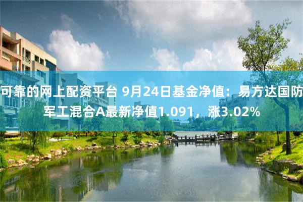 可靠的网上配资平台 9月24日基金净值：易方达国防军工混合A最新净值1.091，涨3.02%