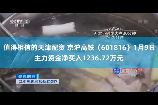 值得相信的天津配资 京沪高铁（601816）1月9日主力资金净买入1236.72万元