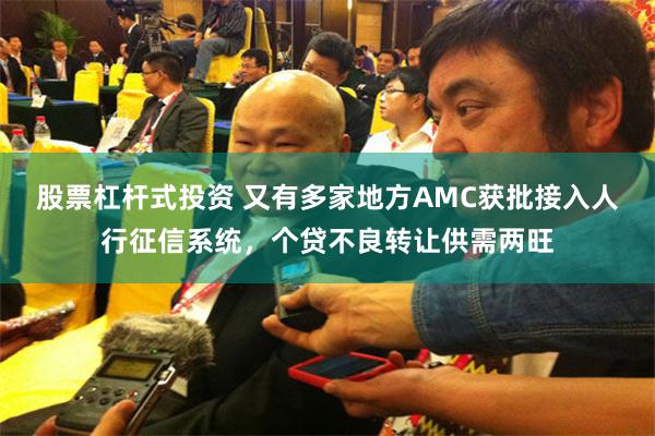 股票杠杆式投资 又有多家地方AMC获批接入人行征信系统，个贷不良转让供需两旺